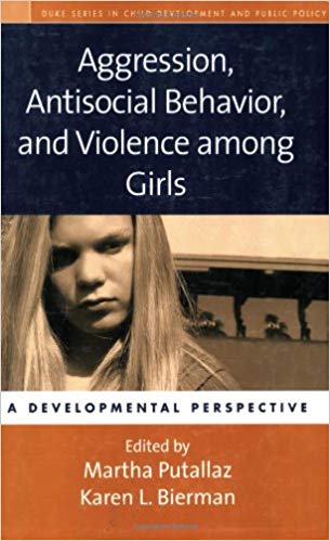 Aggression, Antisocial Behavior, and Violence among Girls: A Developmental Perspective (The Duke Series in Child Development and Public Policy)