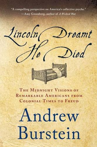Lincoln Dreamt He Died: The Midnight Visions of Remarkable Americans from Colonial Times to Freud