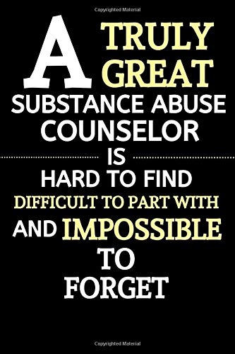 A Truly Great Substance Abuse Counselor Is Hard To Find Difficult To Part With And Impossible To Forget: Substance Abuse Counselor Gifts | Lined Notebook To Record Your Patients Progress (Gag Gift)