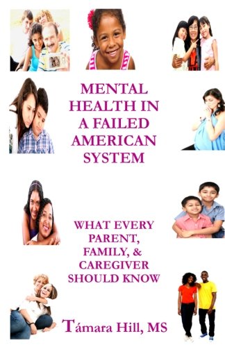 Mental Health In A Failed American System: What Every Parent, Family, & Caregiver Should Know