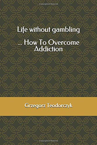 Life without gambling: .... How To Overcome Addiction