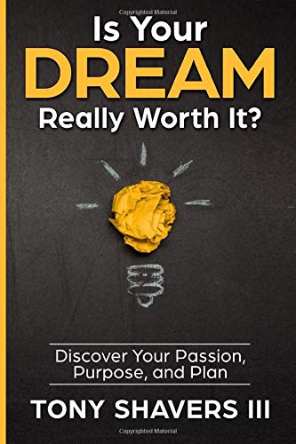 Is Your DREAM Really Worth It?: Discover Your Passion, Purpose, and Plan