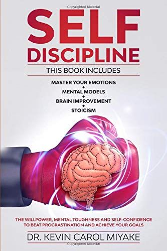 Self-Discipline: This Book Includes: Master Your Emotions + Mental Models + Brain Improvement + Stoicism. The Willpower, Mental Toughness And ... Beat Procrastination And Achieve Your Goals