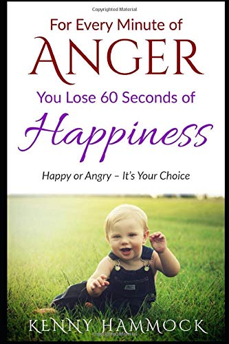 For Every Minute of Anger, You Lose 60 Seconds of Happiness: Happiness or Anger - It's Your Choice