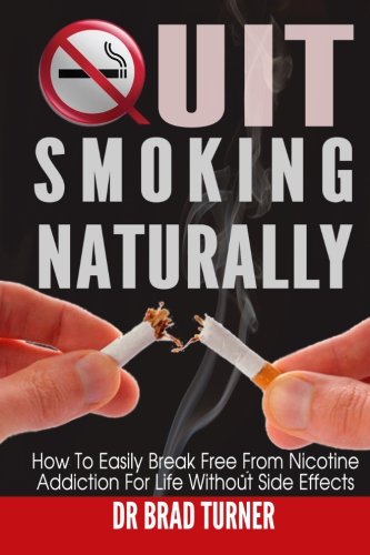 Quit Smoking Naturally: How To Break Free From Nicotine Addiction For Life Without Side Effects