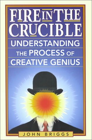 Fire in the Crucible: Understanding the Process of Creative Genius