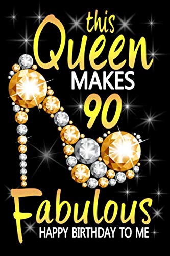 This Queen Makes 90 Fabulous - Happy Birthday To Me: 90th Birthday Gift For 90 Years Old Women Girl Wife Mom Sister Girlfriend  - Perfect And Funny ... Lined Journal, 116 Pages, 6 x 9, Matte Finish