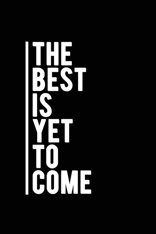The Best Is Yet To Come: Motivational Journal | 120-Page College-ruled Inspirational Notebook | 6 X 9 Perfect Bound Softcover (Motivational Journals)