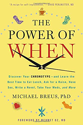 The Power of When: Discover Your Chronotype--and Learn the Best Time to Eat Lunch, Ask for a Raise, Have Sex, Write a Novel, Take Your Meds, and More