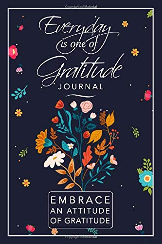 Everyday is One of Gratitude: A 52 Week Guide To Embrace An Attitude Of Gratitude