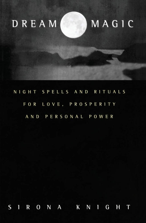 Dream Magic: Night Spells and Rituals for Love, Prosperity and Personal Power