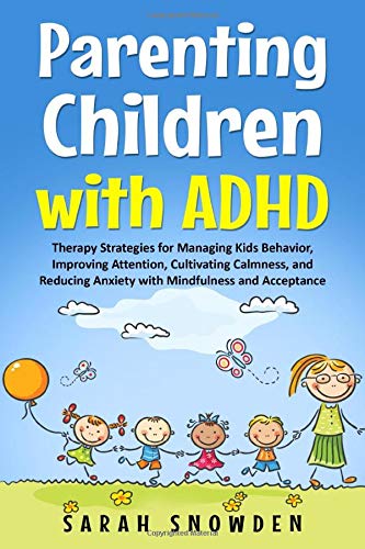 Parenting Children with ADHD: Therapy Strategies for Managing Kids Behavior, Improving Attention, Cultivating Calmness, and Reducing Anxiety with Mindfulness and Acceptance