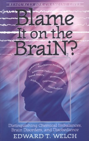 Blame It on the Brain: Distinguishing Chemical Imbalances, Brain Disorders, and Disobedience (Resources for Changing Lives)