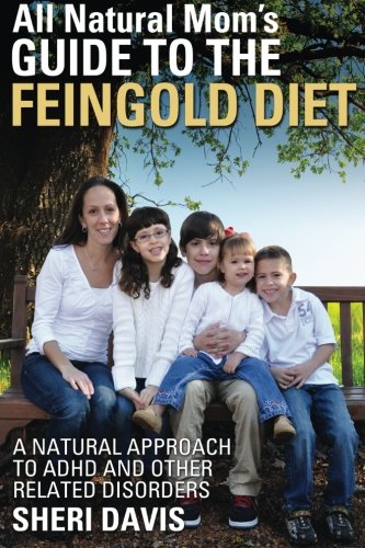 All Natural Mom's Guide to the Feingold Diet: A Natural Approach to ADHD and Other Related Disorders