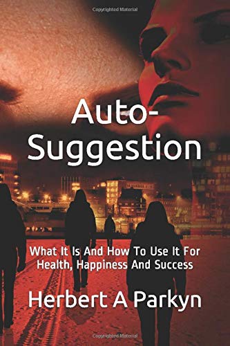 Auto-Suggestion: What It Is And How To Use It For Health, Happiness And Success