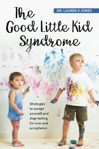 The Good Little Kid Syndrome: Strategies to accept yourself and stop testing for love and acceptance