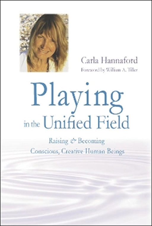 Playing in the Unified Field: Raising and Becoming Conscious, Creative Human Beings