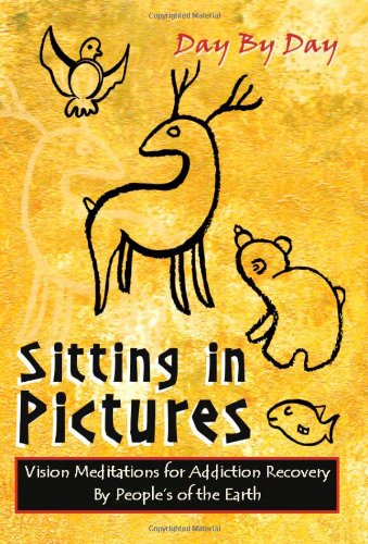 Sitting in Pictures: Vision Meditations for Addiction Recovery a Hopi Tradition Blending the Wisdom of the Elders with the 12 Step Principles