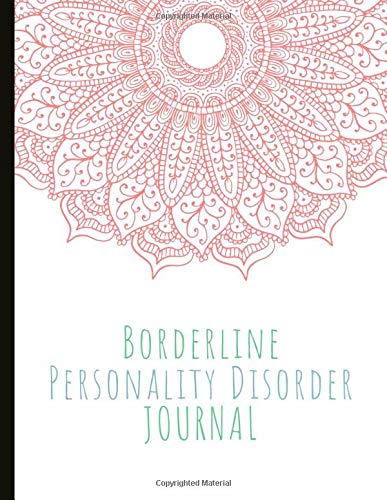 Borderline Personality Disorder Journal: Beautiful Journal To Track Various Moods and BPD Symptoms, Energy, Therapy, Coping Skills, & Lots Of Lined ... Quotes, Illustrations, Prompts & More!