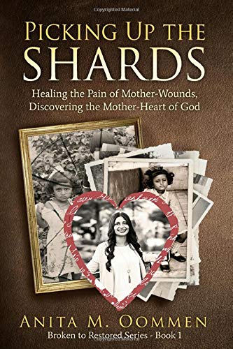 Picking Up The Shards: Healing the Pain of Mother-Wounds, Discovering the Mother-Heart of God