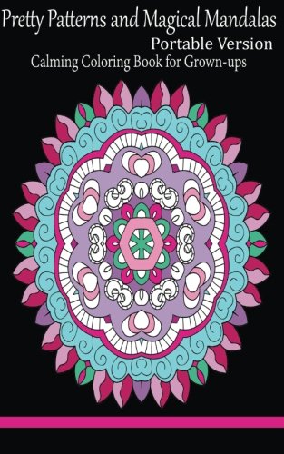 Pretty Patterns and Magical Mandalas Portable Version: Calming Coloring Book for Grown-ups (Adult Coloring Patterns) (Volume 24)