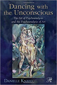 Dancing with the Unconscious: The Art of Psychoanalysis and the Psychoanalysis of Art (Psychoanalysis in a New Key Book Series)