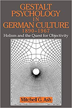 Gestalt Psychology in German Culture, 1890-1967: Holism and the Quest for Objectivity (Cambridge Studies in the History of Psychology)