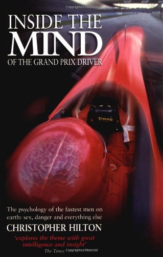 Inside the Mind of the Grand Prix Driver: Psychology of the Fastest Men on Earth: Sex, Danger and Everything Else