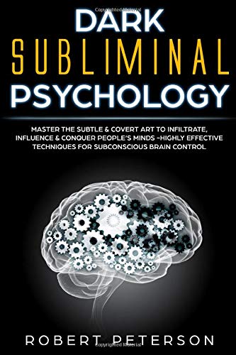 Dark Subliminal Psychology: Master the Subtle & Covert Art to Infiltrate, Influence & Conquer People’s Minds -Highly Effective Techniques for Subconscious Brain Control