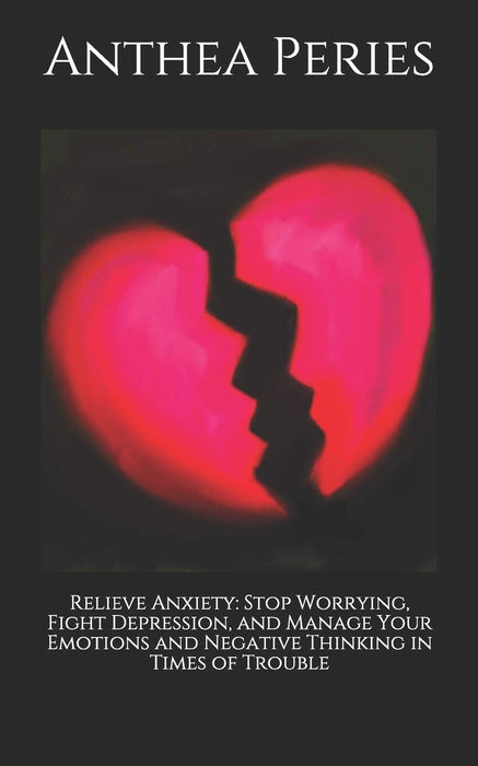 Relieve Anxiety:  Stop Worrying, Fight Depression, and Manage Your Emotions and Negative Thinking in Times of Trouble