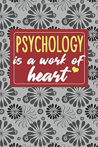 Psychology is a Work of Heart: Gifts for A Psychologist, Psychology Appreciation Gift, Psychology Notebook for Psychologist, Journal, Diary, New ... Gifts, Psychologist Gifts, Notebook 6x9
