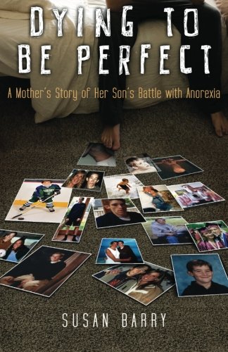 Dying to Be Perfect: A Mother's Story of Her Son's Battle with Anorexia