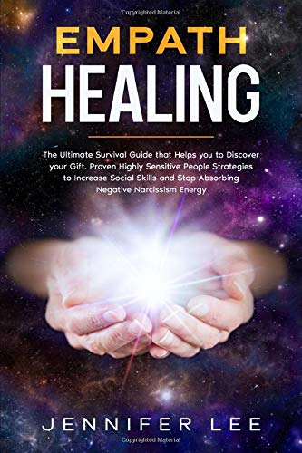 Empath Healing: The Ultimate Survival Guide that Helps you to Discover your Gift. Proven Highly Sensitive People Strategies to Increase Social Skills and Stop Absorbing Negative Narcissism Energy