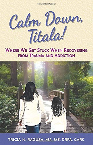 Calm Down, Titala!: Where We Get Stuck When Recovering from Trauma and Addiction