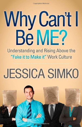 Why Can't I Be Me?: Understanding and Rising Above the 'Fake It To Make It' Work Culture