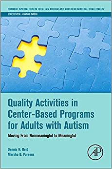 Quality Activities in Center-Based Programs for Adults with Autism: Moving from Nonmeaningful to Meaningful (Critical Specialties in Treating Autism and other Behavioral Challenges)