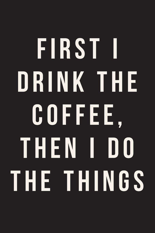 First I Drink The Coffee, Then I Do The Things: Journal, Notebook, Diary, 6"x9" Lined Pages, 150 Pages
