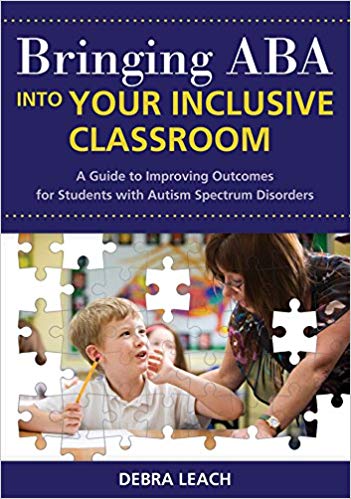 Bringing ABA into Your Inclusive Classroom: A Guide to Improving Outcomes for Students with Autism Spectrum Disorders