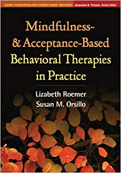 Mindfulness- and Acceptance-Based Behavioral Therapies in Practice (Guides to Individualized Evidence-Based Treatment)