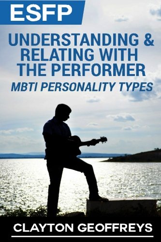 ESFP: Understanding & Relating with the Performer (MBTI Personality Types)