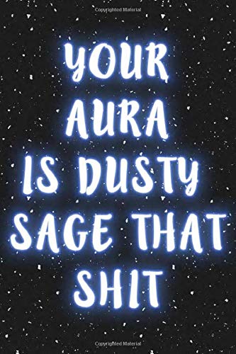 you aura is dusty sage that shit: Dotted  notebook, Sarcasm Notebook Funny Diary, Sarcastic Humor Journal, Ruled Unique Gag ,Women, Wife, Friend, ... College valentine's day  size 6*9 110 pages