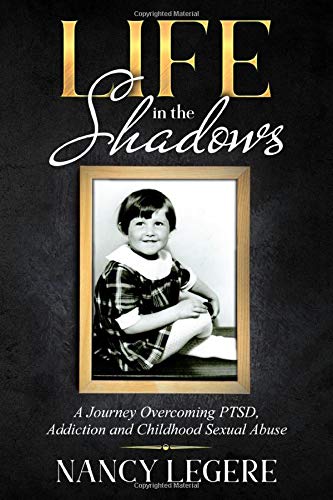 Life in the Shadows: A Journey Overcoming PTSD, Addiction And Childhood Sexual Abuse
