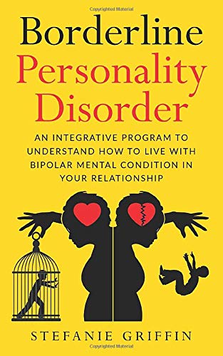 Borderline Personality Disorder: An Integrative Program to Understand how to live with Bipolar Mental Condition in your Relationship
