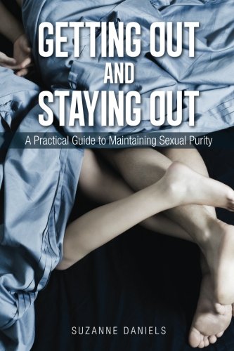 Getting Out and Staying Out: A Practical Guide to Maintaining Sexual Purity