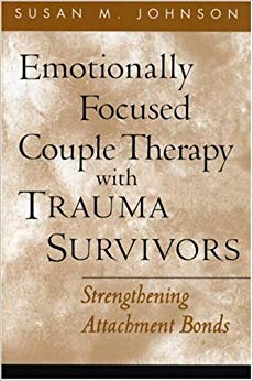 Emotionally Focused Couple Therapy with Trauma Survivors: Strengthening Attachment Bonds (The Guilford Family Therapy Series)