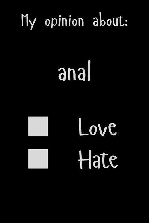 My opinion about: anal Love Hate: Show Your Opinion, Great Gift Idea With Funny Text On Cover, Great Motivational, Unique Notebook, Journal, Diary