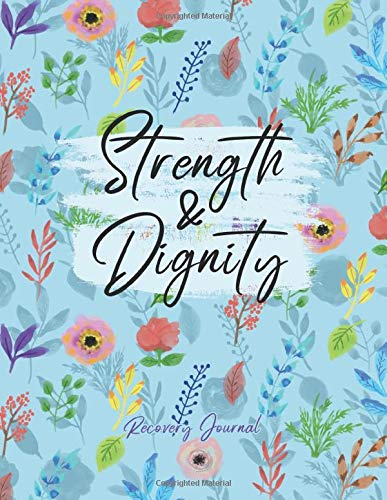 Strength & Dignity - Recovery Journal: Sobriety & Addiction Recovery Journal for Women | Motivational Quote Diary with Writing Prompts & Affirmations List | Large Lined Floral Notebook