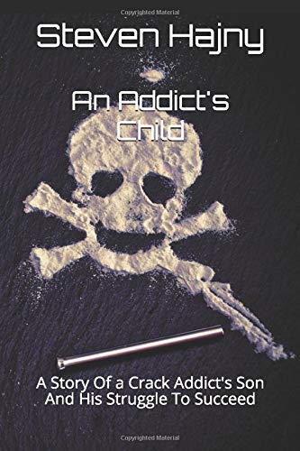 An Addict's Child: A Story Of a Crack Addict's Son And His Struggle To Succeed