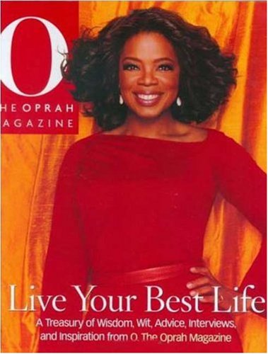 Live Your Best Life: A Treasury of Wisdom, Wit, Advice, Interviews, and Inspiration from O, The Oprah Magazine