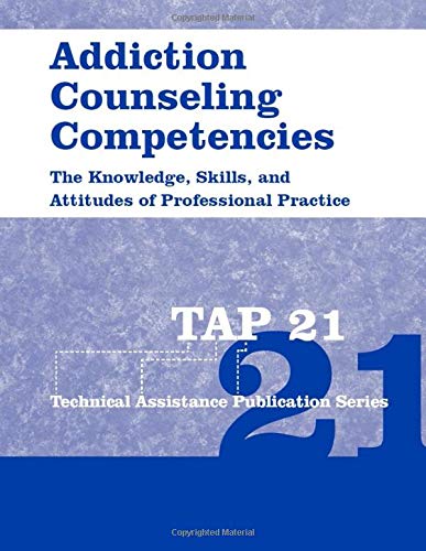 Addiction Counseling Competencies: The Knowledge, Skills, and Attitudes of Professional Practice (Technical Assistance Publication Series)